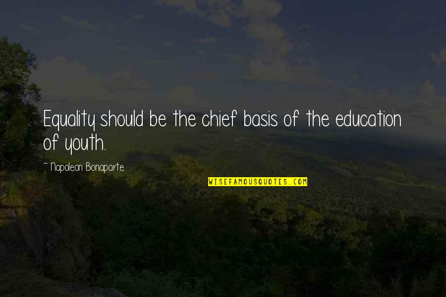 Education Equality Quotes By Napoleon Bonaparte: Equality should be the chief basis of the