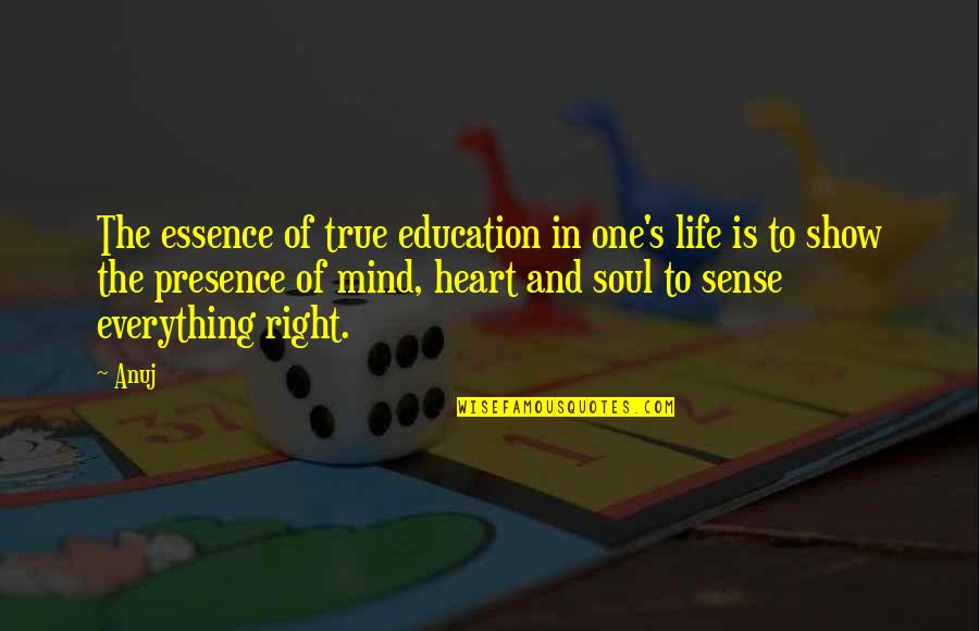 Education Essence Quotes By Anuj: The essence of true education in one's life