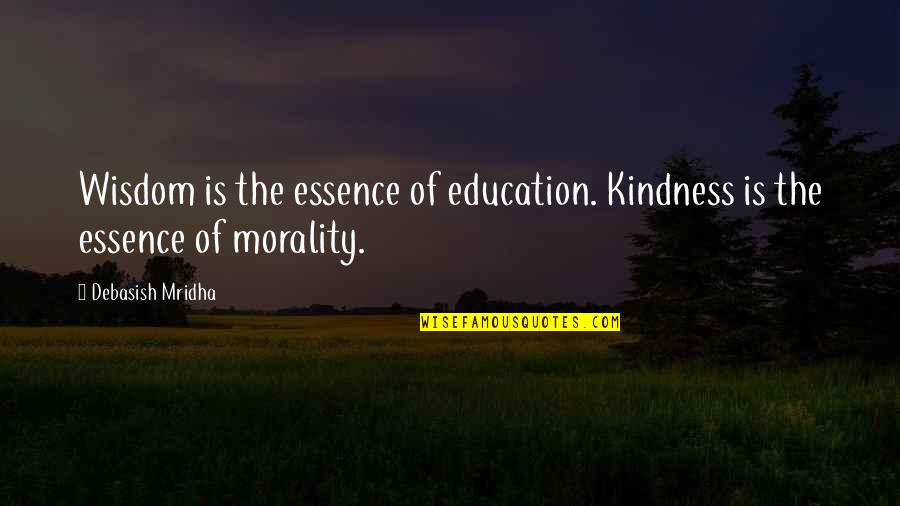 Education Essence Quotes By Debasish Mridha: Wisdom is the essence of education. Kindness is