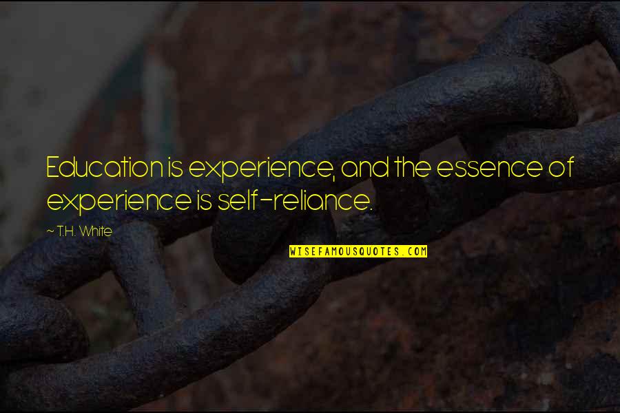 Education Essence Quotes By T.H. White: Education is experience, and the essence of experience