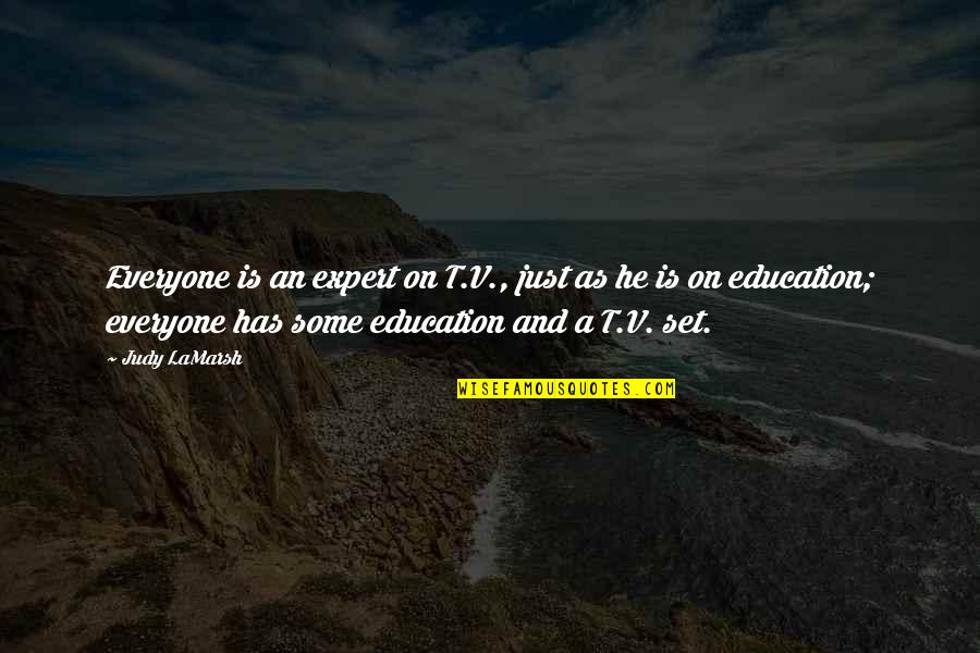 Education Experts Quotes By Judy LaMarsh: Everyone is an expert on T.V., just as Education Experts Quotes By Judy LaMarsh: Everyone is an expert on T.V., just as
