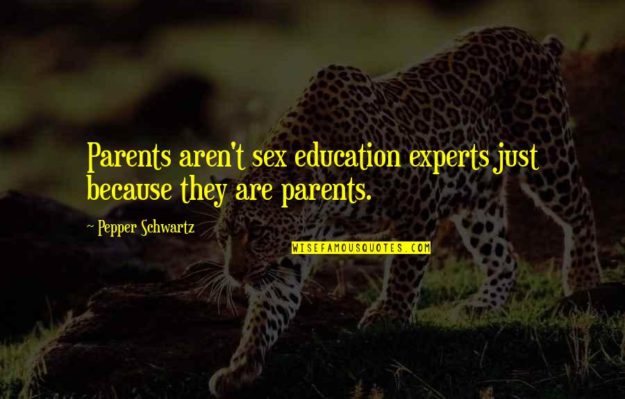 Education Experts Quotes By Pepper Schwartz: Parents aren't sex education experts just because they