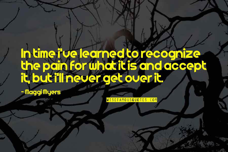 Education For A Better Future Quotes By Maggi Myers: In time i've learned to recognize the pain
