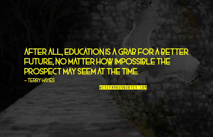 Education For A Better Future Quotes By Terry Hayes: After all, education is a grab for a