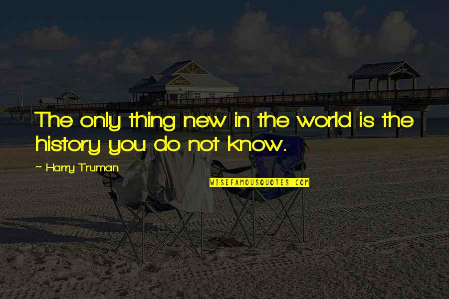 Education For A New World Quotes By Harry Truman: The only thing new in the world is