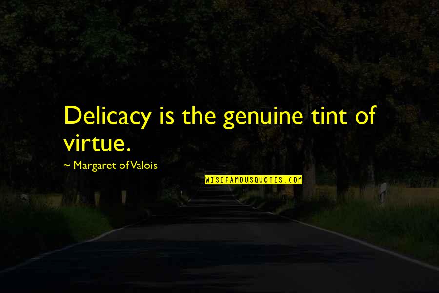 Education For A New World Quotes By Margaret Of Valois: Delicacy is the genuine tint of virtue.