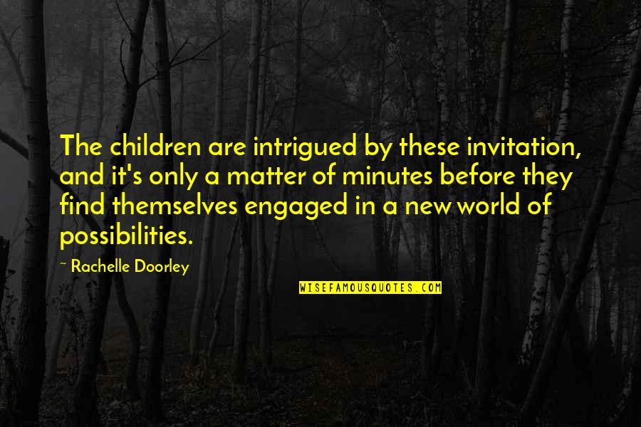 Education For A New World Quotes By Rachelle Doorley: The children are intrigued by these invitation, and