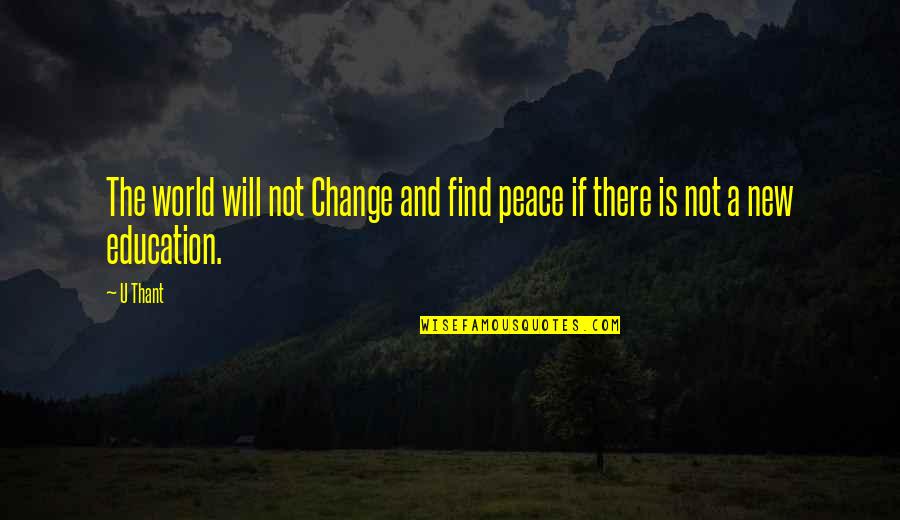 Education For A New World Quotes By U Thant: The world will not Change and find peace