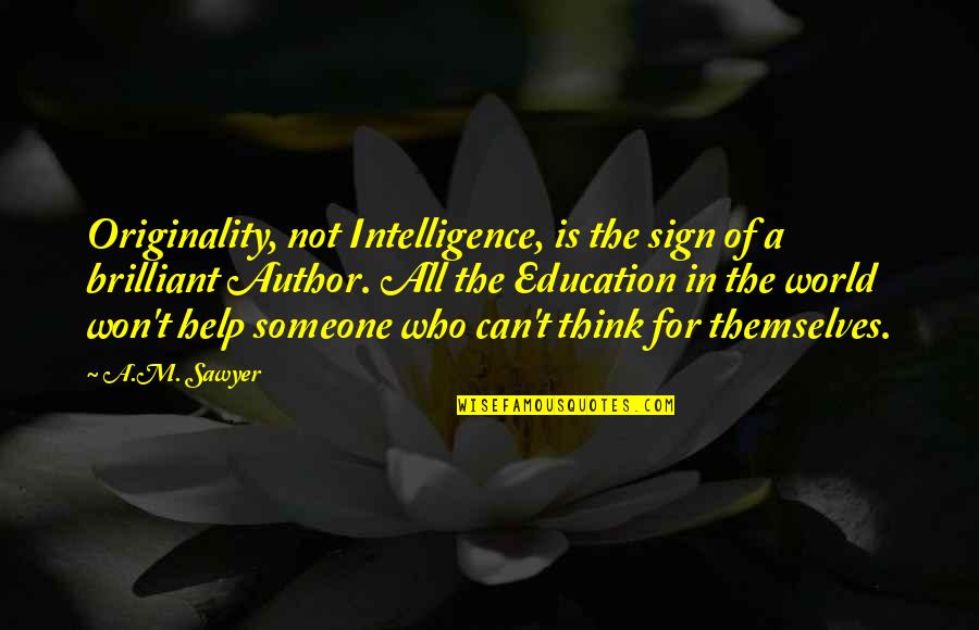 Education For All Quotes By A.M. Sawyer: Originality, not Intelligence, is the sign of a