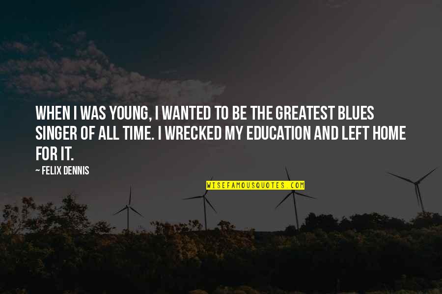 Education For All Quotes By Felix Dennis: When I was young, I wanted to be