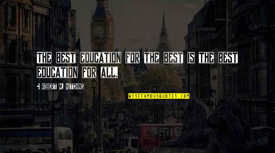 Education For All Quotes By Robert M. Hutchins: The best education for the best is the