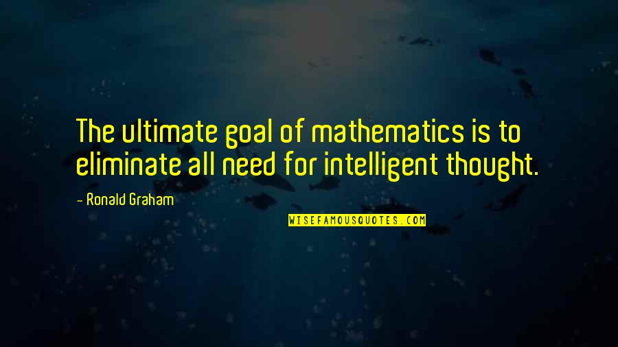 Education For All Quotes By Ronald Graham: The ultimate goal of mathematics is to eliminate