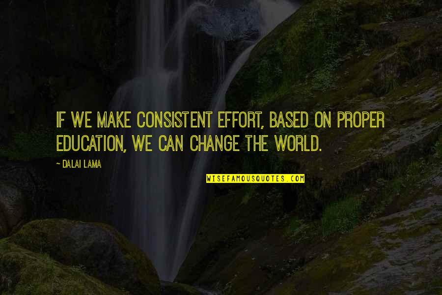 Education For Change Quotes By Dalai Lama: If we make consistent effort, based on proper