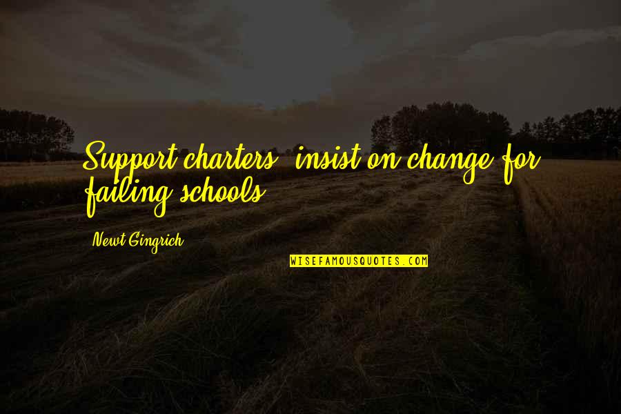 Education For Change Quotes By Newt Gingrich: Support charters; insist on change for failing schools. Education For Change Quotes By Newt Gingrich: Support charters; insist on change for failing schools.