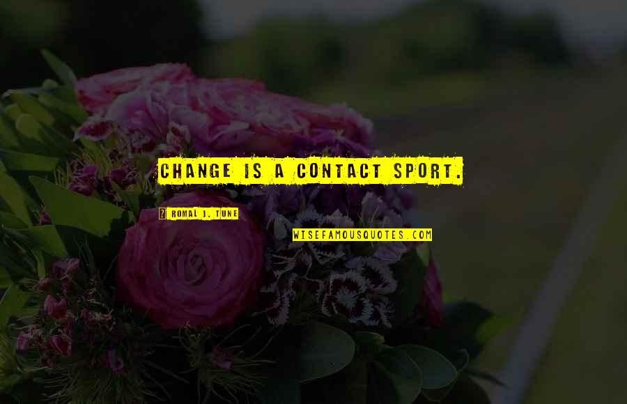 Education For Change Quotes By Romal J. Tune: Change is a contact sport. Education For Change Quotes By Romal J. Tune: Change is a contact sport.