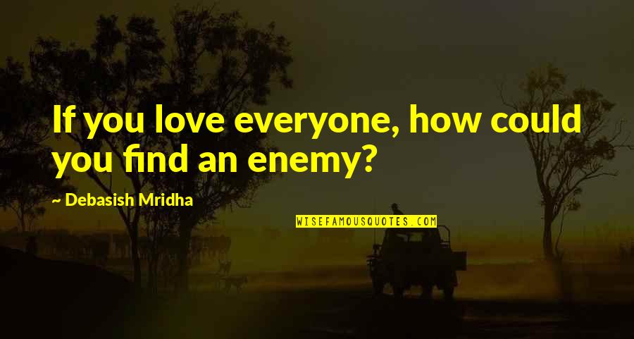 Education For Everyone Quotes By Debasish Mridha: If you love everyone, how could you find