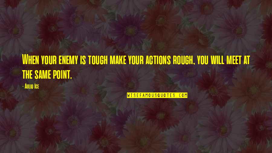 Education For Toddlers Quotes By Auliq Ice: When your enemy is tough make your actions