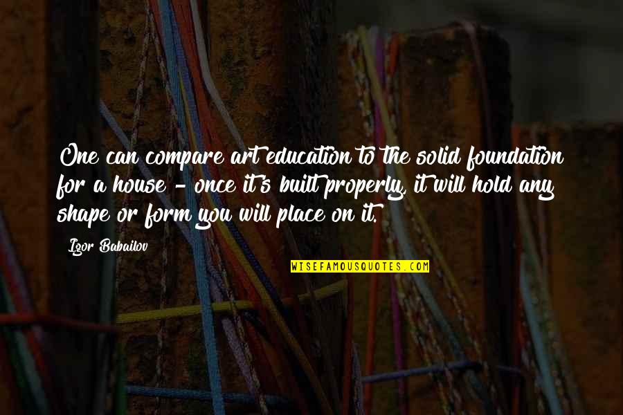 Education Foundation Quotes By Igor Babailov: One can compare art education to the solid