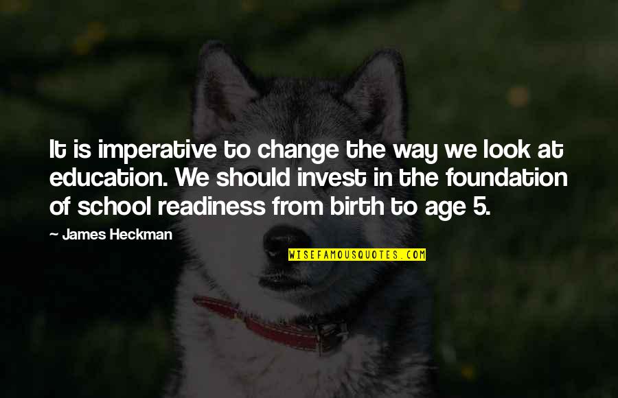 Education Foundation Quotes By James Heckman: It is imperative to change the way we