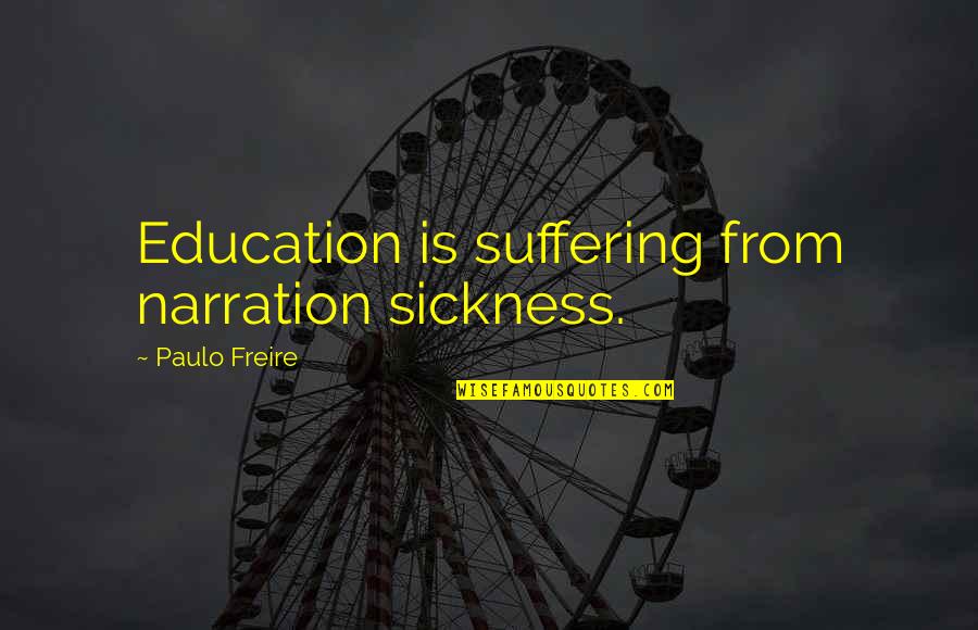 Education Freire Quotes By Paulo Freire: Education is suffering from narration sickness.