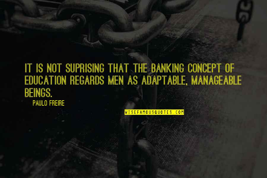 Education Freire Quotes By Paulo Freire: It is not suprising that the banking concept
