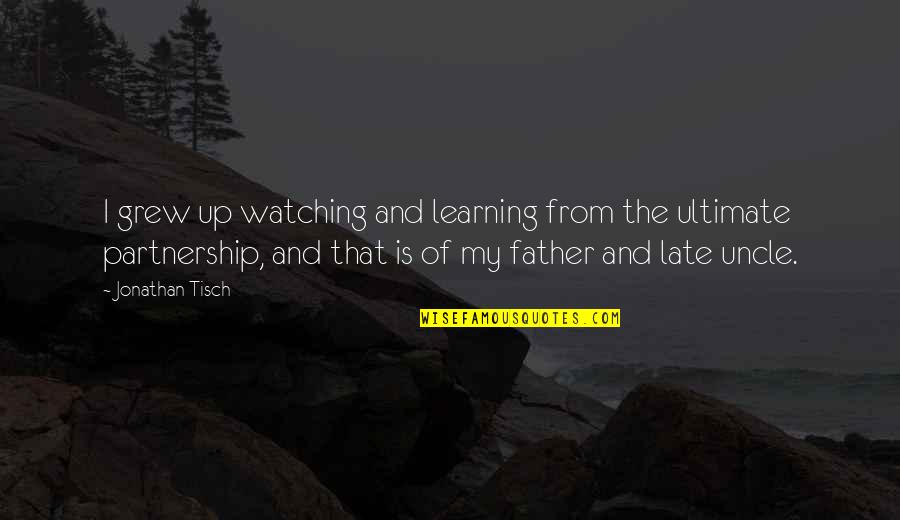 Education From Abraham Lincoln Quotes By Jonathan Tisch: I grew up watching and learning from the
