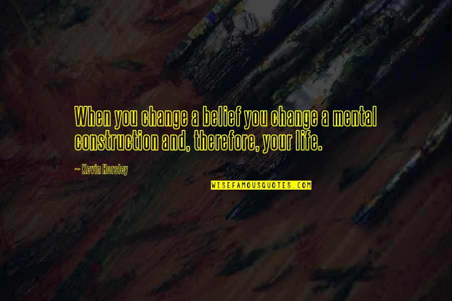 Education From The Book To Kill A Mockingbird Quotes By Kevin Horsley: When you change a belief you change a