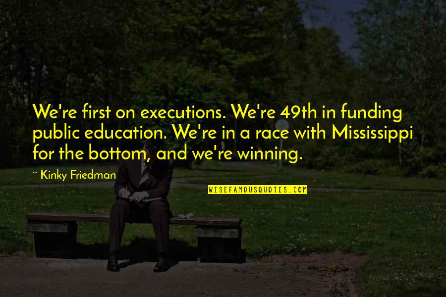 Education Funding Quotes By Kinky Friedman: We're first on executions. We're 49th in funding