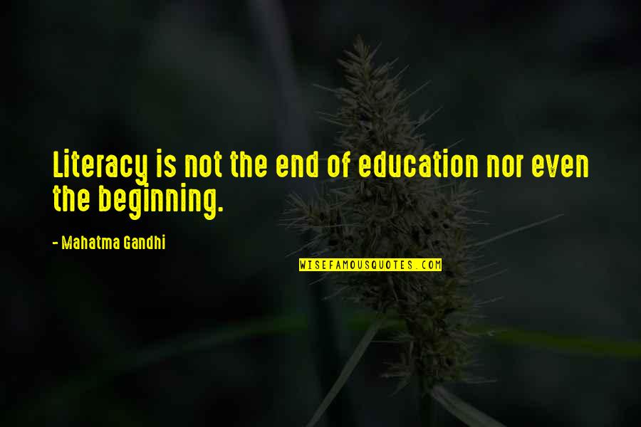 Education Gandhi Quotes By Mahatma Gandhi: Literacy is not the end of education nor