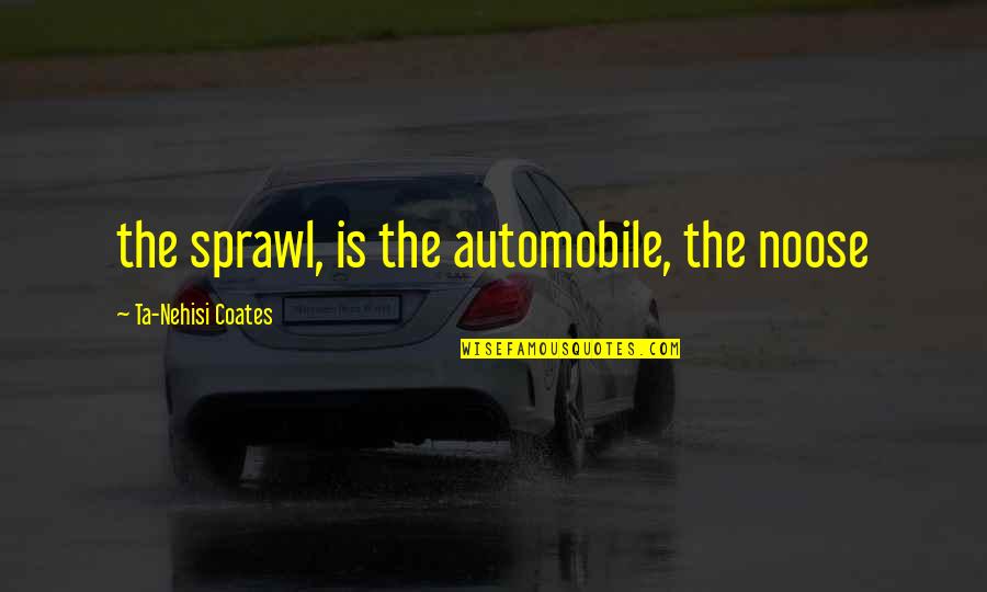 Education Great Expectations Quotes By Ta-Nehisi Coates: the sprawl, is the automobile, the noose