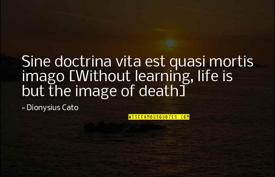 Education Growth Quotes By Dionysius Cato: Sine doctrina vita est quasi mortis imago [Without