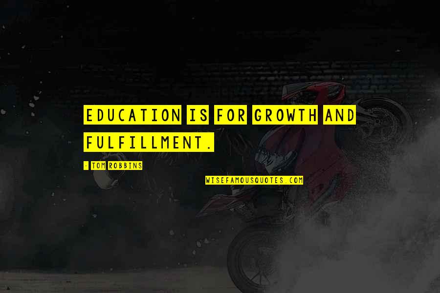 Education Growth Quotes By Tom Robbins: Education is for growth and fulfillment.