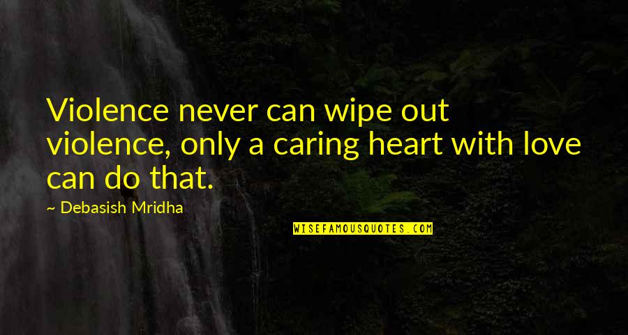 Education Heart Quotes By Debasish Mridha: Violence never can wipe out violence, only a