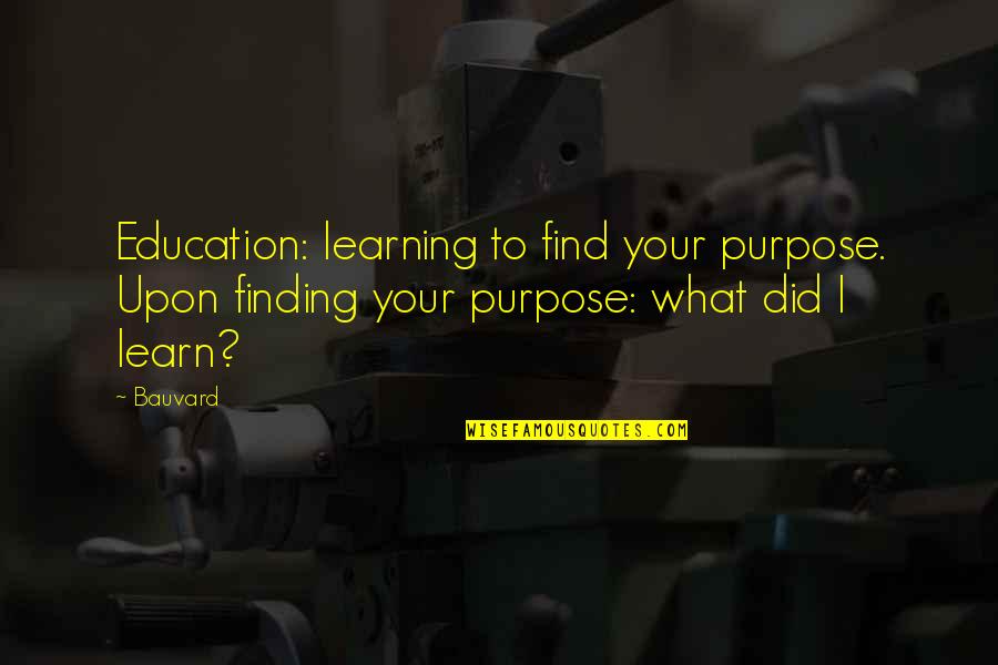Education Humor Quotes By Bauvard: Education: learning to find your purpose. Upon finding