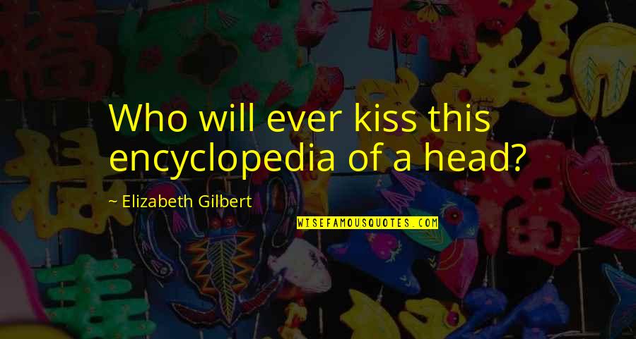 Education Humor Quotes By Elizabeth Gilbert: Who will ever kiss this encyclopedia of a