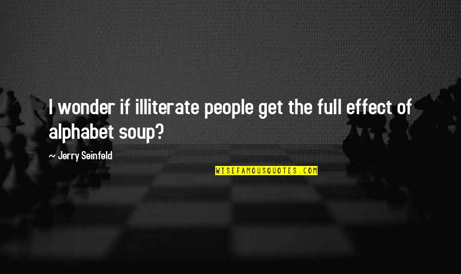 Education Humor Quotes By Jerry Seinfeld: I wonder if illiterate people get the full