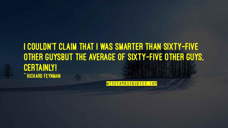 Education Humor Quotes By Richard Feynman: I couldn't claim that I was smarter than