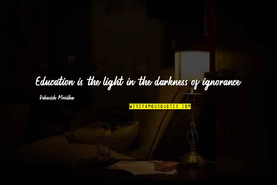 Education Importance Quotes By Debasish Mridha: Education is the light in the darkness of