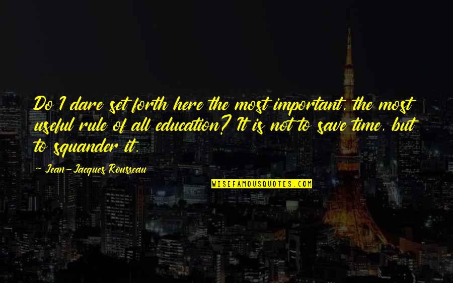 Education Important Quotes By Jean-Jacques Rousseau: Do I dare set forth here the most Education Important Quotes By Jean-Jacques Rousseau: Do I dare set forth here the most