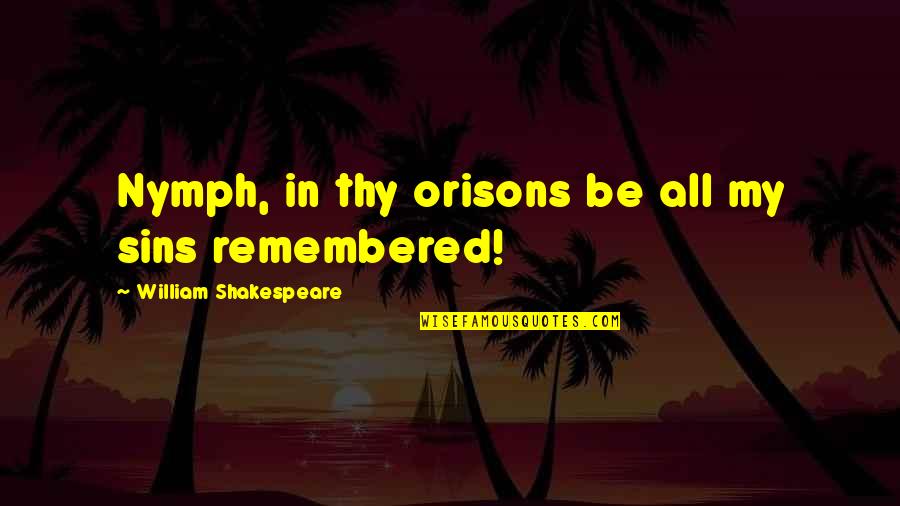 Education In Ethan Frome Quotes By William Shakespeare: Nymph, in thy orisons be all my sins Education In Ethan Frome Quotes By William Shakespeare: Nymph, in thy orisons be all my sins