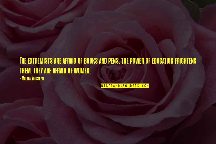 Education In Islam Quotes By Malala Yousafzai: The extremists are afraid of books and pens,