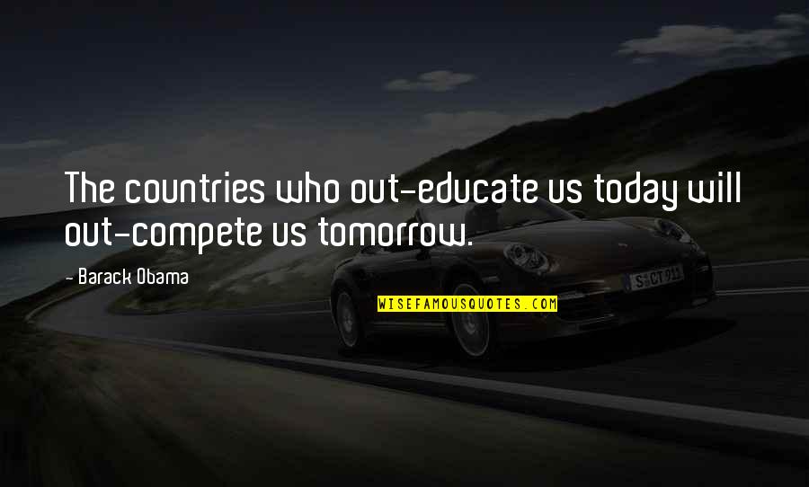 Education In Other Countries Quotes By Barack Obama: The countries who out-educate us today will out-compete