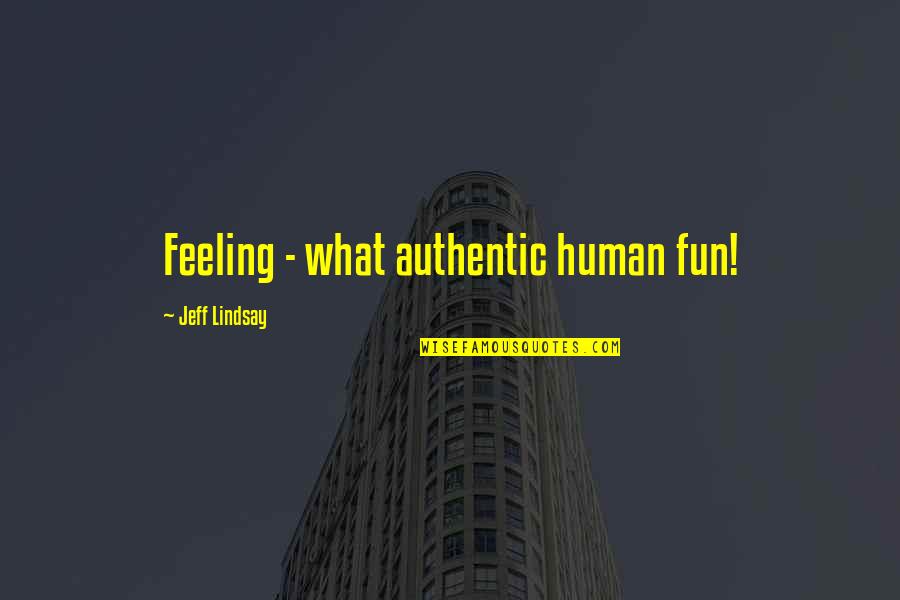 Education In Other Countries Quotes By Jeff Lindsay: Feeling - what authentic human fun!