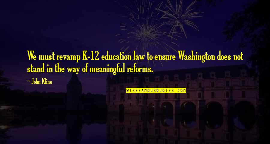 Education In Quotes By John Kline: We must revamp K-12 education law to ensure