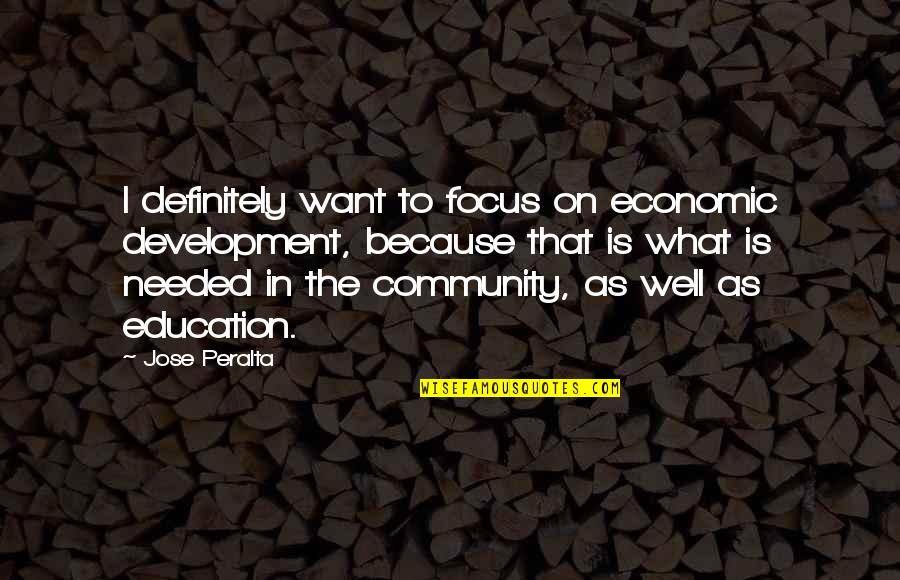 Education In Quotes By Jose Peralta: I definitely want to focus on economic development,