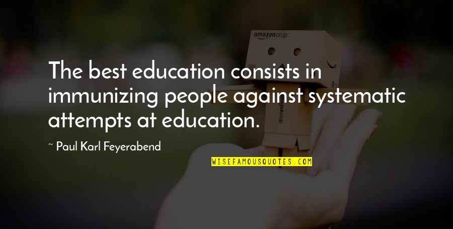 Education In Quotes By Paul Karl Feyerabend: The best education consists in immunizing people against