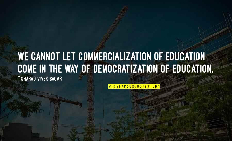 Education In Quotes By Sharad Vivek Sagar: We cannot let commercialization of education come in