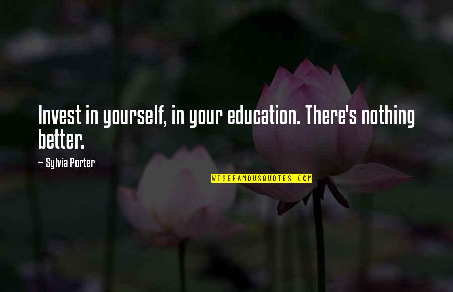 Education In Quotes By Sylvia Porter: Invest in yourself, in your education. There's nothing