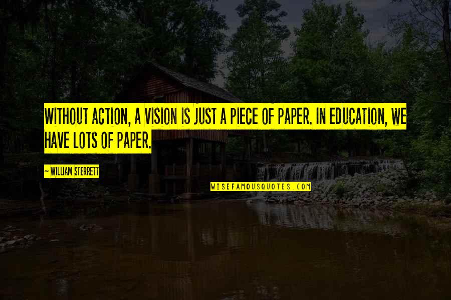 Education In Quotes By William Sterrett: Without action, a vision is just a piece