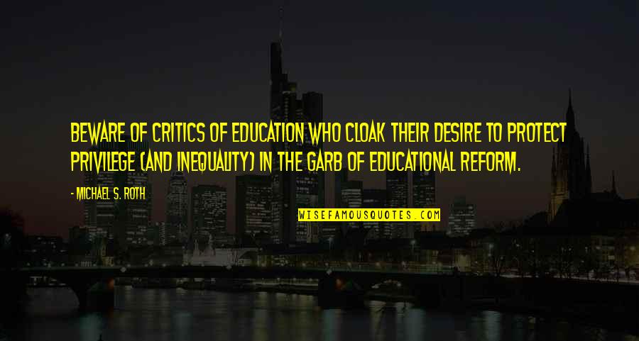 Education Inequality Quotes By Michael S. Roth: Beware of critics of education who cloak their